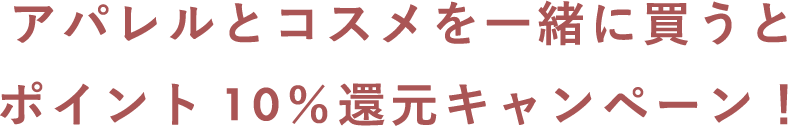 アパレルとコスメを一緒に買うとポイント10%還元キャンペーン!